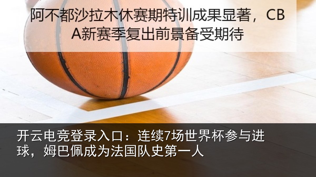 开云电竞登录入口：连续7场世界杯参与进球，姆巴佩成为法国队史第一人