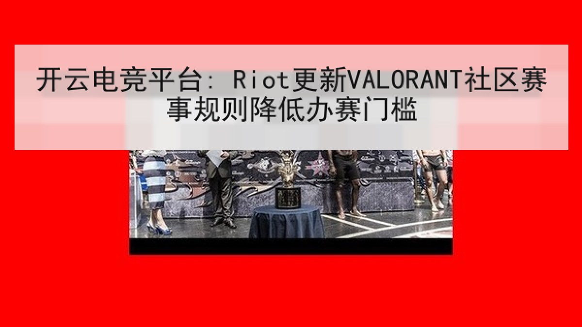 开云电竞平台: Riot更新VALORANT社区赛事规则降低办赛门槛