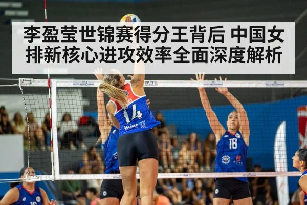 李盈莹世锦赛得分王背后 中国女排新核心进攻效率全面深度解析